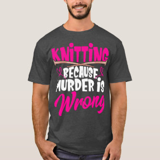 Knittering eftersom mord är fel Stitching-garn T Shirt