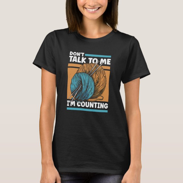 Knitting Don't Talk To Me I'm Counting Crochet T Shirt (Framsida)