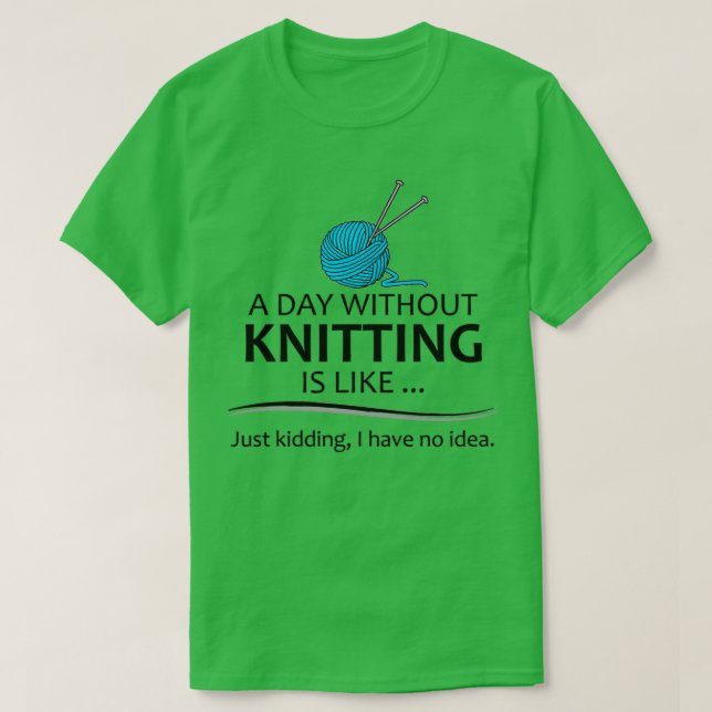 Knitting Gifts For Knitter A Day Without Knitting  T Shirt (Design framsida)