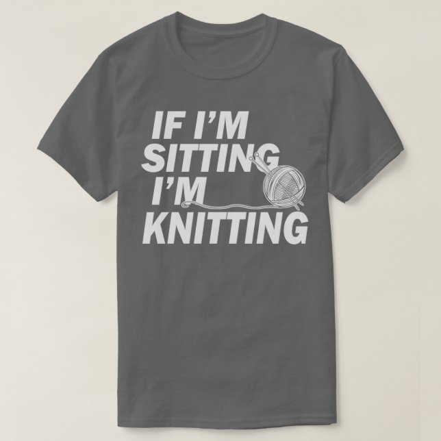 Knitting Gifts for Knitters If Im Sitting Im Knitt T Shirt (Design framsida)