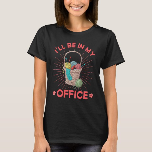 Knitting Knitter I'll Be In My Office T Shirt (Framsida)