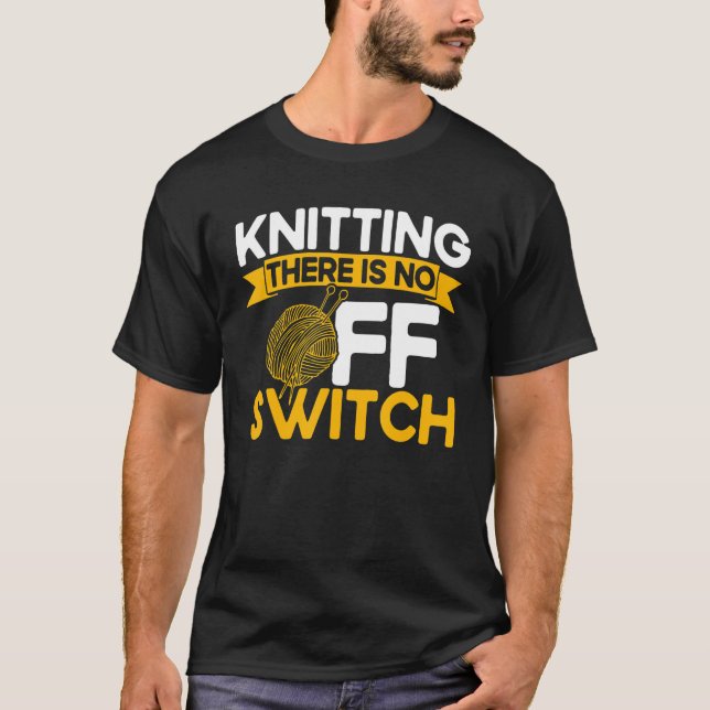 Knitting Knitter Knitting There Is No OFF Switch_1 T Shirt (Framsida)