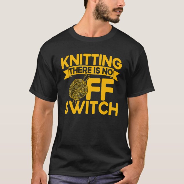 Knitting Knitter Knitting There Is No OFF Switch T Shirt (Framsida)