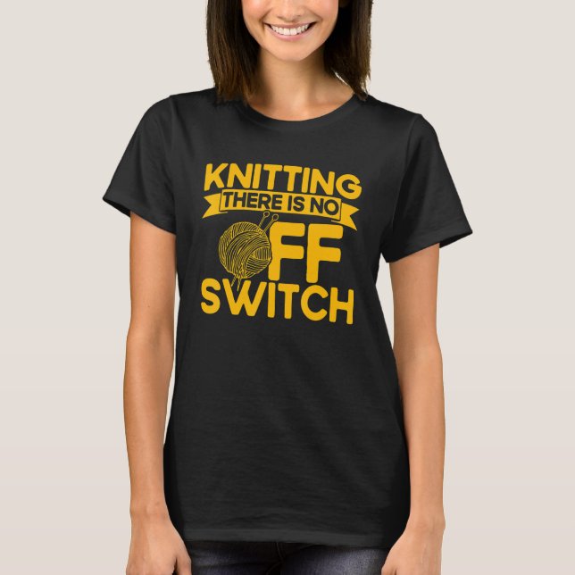 Knitting Knitter Knitting There Is No OFF Switch T Shirt (Framsida)