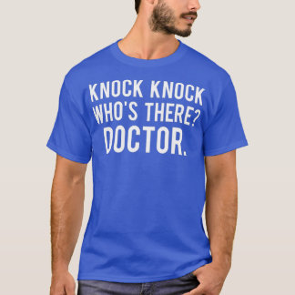 Knock knock whos there doctor T Shirt Funny gift