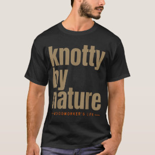 Knotty by nature träarbetarens liv roligt t shirt