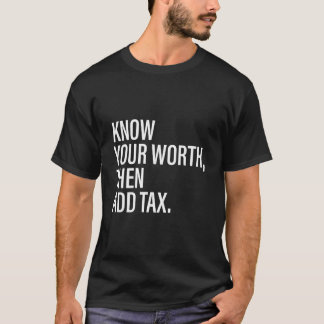 Know Your Worth Then Add Tax T Shirt
