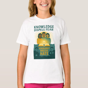 "KNOWLEDGE DISPELS FEAR" / "IGNORANCE BREEDS HATE" T SHIRT
