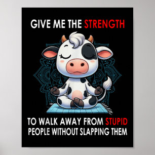 Ko giv mig styrkan att gå iväg från dumheter poster