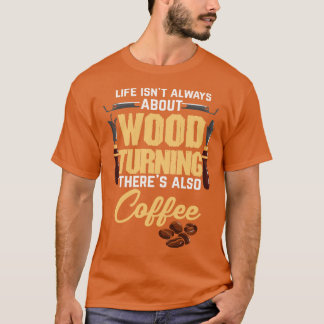 Koffee Woodvert Woodturner Wood T Shirt
