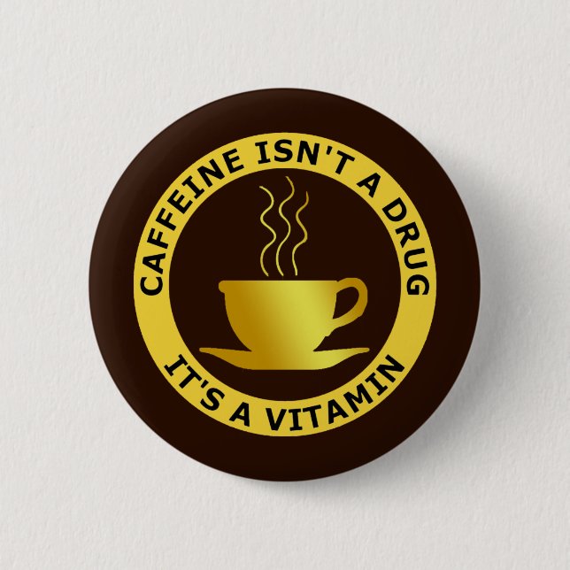 KOFFEINET ÄR INTE EN DROG, DET är ETT VITAMIN Knapp (Framsida)