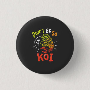 Koi Fish - Var inte så Koi Knapp