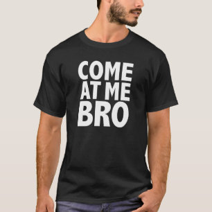 KOM AT ME BRO T SHIRT