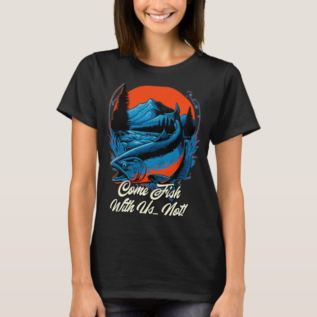 Kom Fisk med oss som inte fiskar sarkisk fiskare T Shirt (Framsida)
