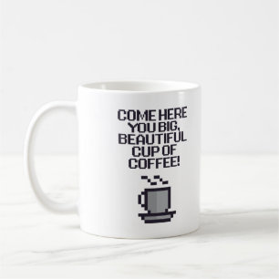 Kom här är din stora, vackra Kopp av kaffe!