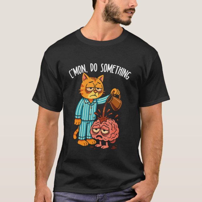 Kom igen Gör Något Roligt Katt Kaffe T Shirt (Framsida)