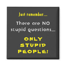 Kom ihåg att det inte bara finns några stupid-fråg