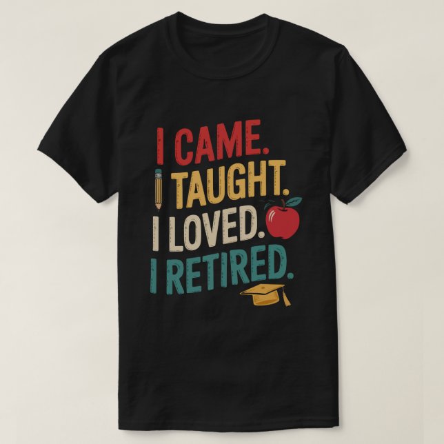 Kom Jag Undervisade Jag Älskade Jag Gick i Pension T Shirt (Design framsida)