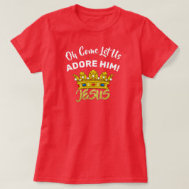 Kom låt oss tillbe honom Konung Jesus T Shirt