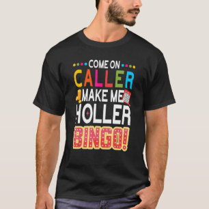 Kom på samtal gör mig till Holler Bingo Lucky Bing T Shirt