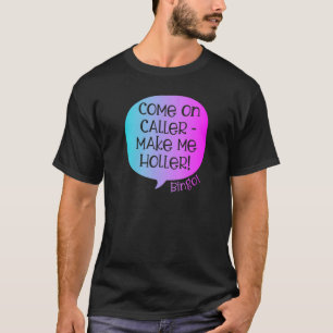 Kom på uppringare gör mig till Holler Bingo Bingo T Shirt
