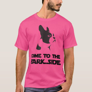 Kom till Bark Side T Funny Boston Terrier T Shirt