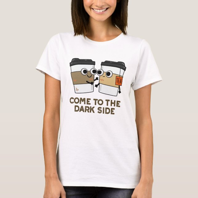 Kom till Mörk Side Funny Coffee Tea Pun T Shirt (Framsida)