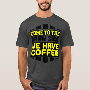 Kom till mörken vi har kaffe t shirt
