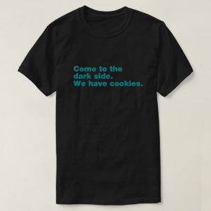 Kom till mörken. Vi har kakor. T Shirt