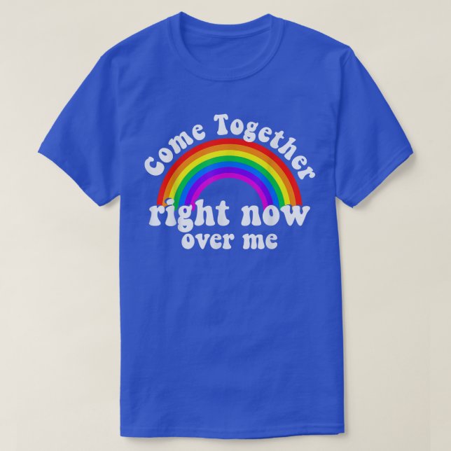 Kom tillsammans Höger nu över min regnbåge T Shirt (Design framsida)