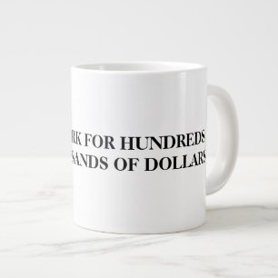 KOMMER ATT ARBETA FÖR HUNDRATALS TUSENTALS DOLLAR JUMBO MUGG