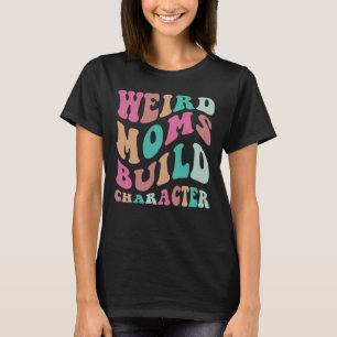 Konstiga mammor bygger karaktär t shirt