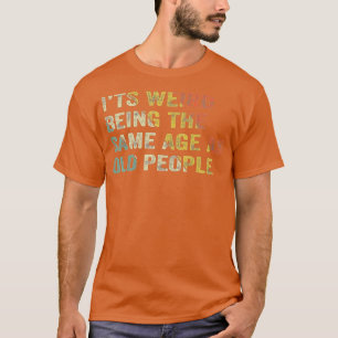 Konstigen är samma ålder som gamla människor är ro t shirt