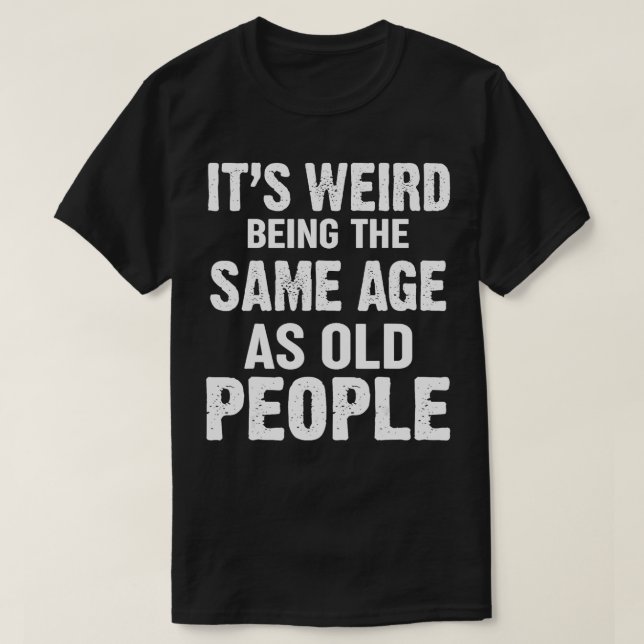 Konstigen är samma ålder som gamla människor är ro t shirt (Design framsida)