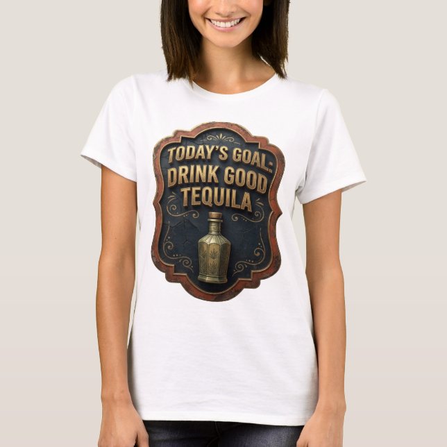 Konstnärligt guld DAGENS MÅL DRICK BRA TEQUILA T Shirt (Framsida)