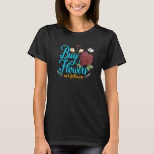 Köp blommor, inte efter floristiska trädgårdsväxte t shirt
