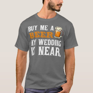 Köp en öl till mig Min bröllopsdag är nära Dricker T Shirt