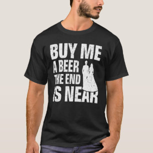Köp en öl till mig slutet är nära   Bröllop Spenar T Shirt