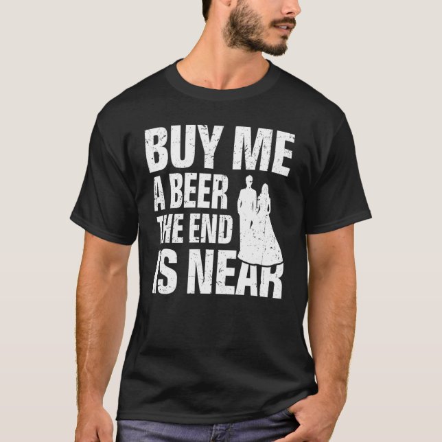 Köp en öl till mig slutet är nära   Bröllop Spenar T Shirt (Framsida)