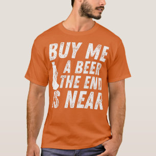 Köp En Öl Till Mig Slutet Är Nära Speningsfest Mat T Shirt