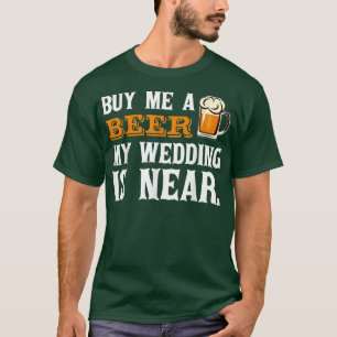 Köp mig en öl min Bröllop är nära att dricka T Shirt