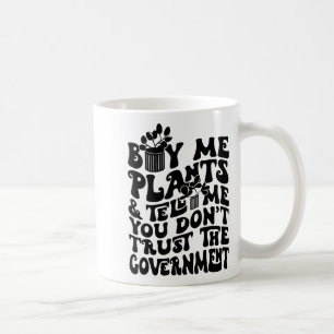 Köp mig växter och säg att du inte litar på regeri kaffemugg
