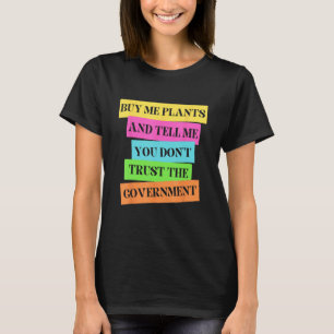 Köp mig växter och säg att du inte litar på regeri t shirt