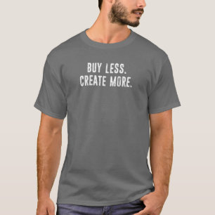 Köp mindre Skapa mer T Shirt