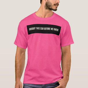 Köpte Den Här Bilen Innan Vi Visste T Shirt