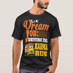 Köra Karma Buss-drömjobbet T Shirt