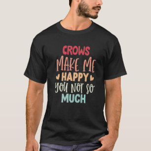 Kråkor får mig att Lycklig inte så mycket Kråkor T Shirt