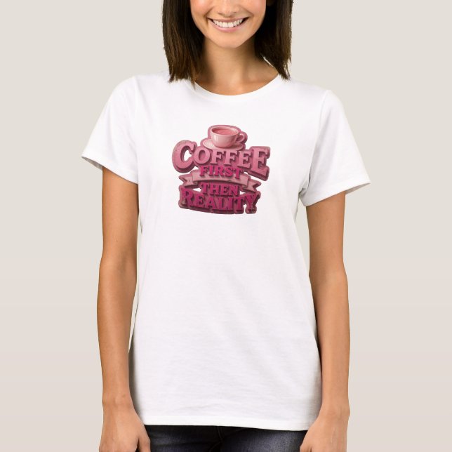 Kreativ COFFE FÖRST SÄTT REALITET Modekonst T Shirt (Framsida)