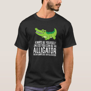 Krokodil är alltid din egen om du inte kan vara en t shirt