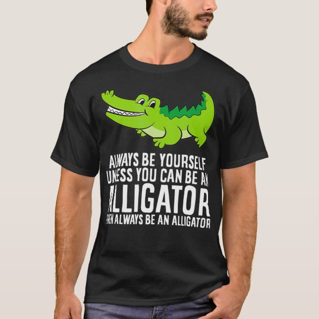 Krokodil är alltid din egen om du inte kan vara en t shirt (Framsida)
